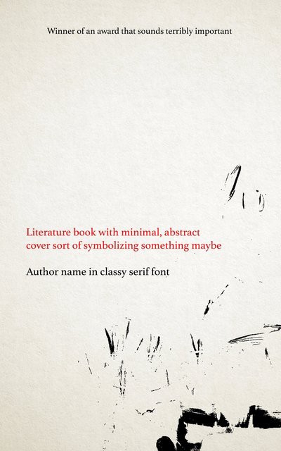 "Literature book with minimal, abstract cover sort of symbolizing something maybe" by Author name in classy serif font. The cover is mostly white with a few scribbles. At the top it says "Winner of an award that sounds terribly important"