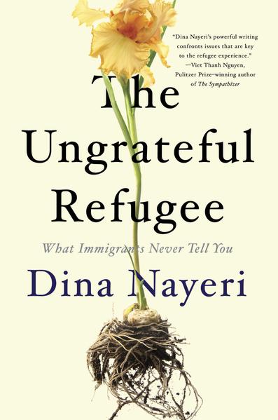 The Ungrateful Refugee: What Immigrants Never Tell You by Dina Nayeri (Pre-Order)