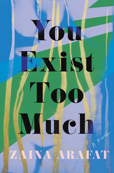 You Exist Too Much: A Novel by Zaina Arafat