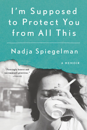 I'm Supposed to Protect You from All This by Nadja Spiegelman