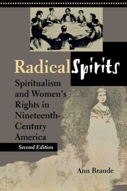 Radical Spirits, Second Edition: Spiritualism and Women's Rights in  Nineteenth-Century America / Edition 2 by Ann Braude | 9780253215024 |  Paperback | Barnes & Noble®