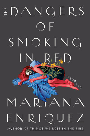 The Dangers of Smoking in Bed by Mariana Enriquez